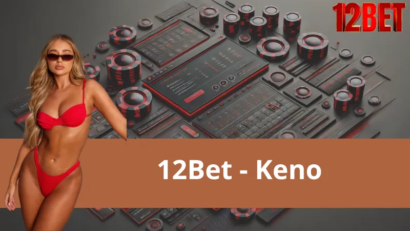 Keno 12Bet – Bật Tung Hứng Khởi Chiến Thắng Dễ Dàng